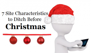 7 Site Characteristics to Ditch Before Christmas