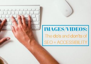Feature photo for blog with hands on a white keyboard and title that reads "Images/Videos: do's and don'ts of SEO and accessibility.