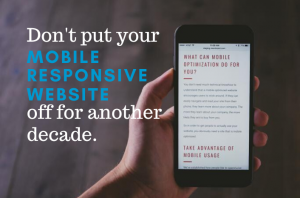 "Don't put your Mobile Responsive Website off for another decade."